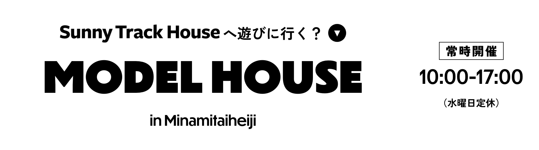 MODEL HOUSE 常時開催 10:00-17:00(水曜日定休)