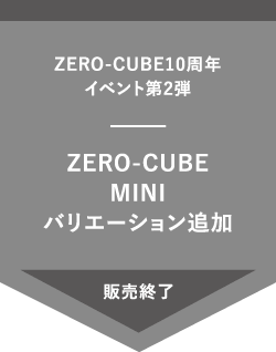 February ZERO-CUBE10周年 イベント第2弾 ZERO-CUBE MINI バリエーション追加